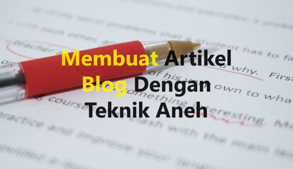 Tips Cara Menulis Artikel Dengan Teknik Aneh Dan Menakjubkan