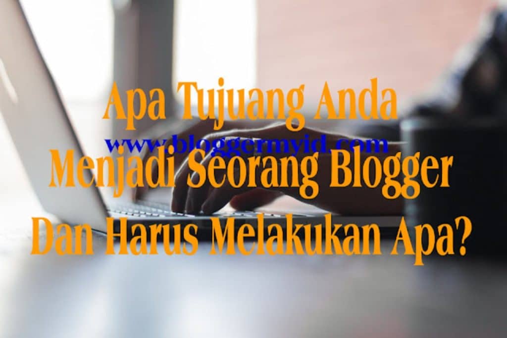 Apa Tujuan Membuat Blog Dan Anda Harus Melakukan Apa